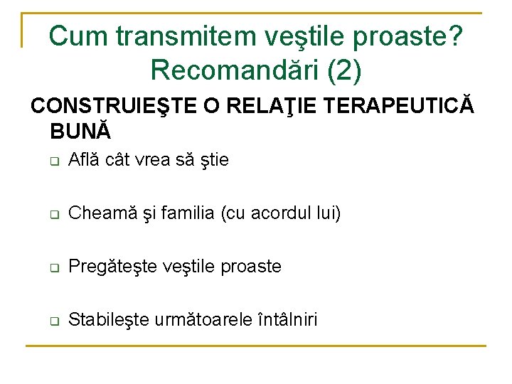 Cum transmitem veştile proaste? Recomandări (2) CONSTRUIEŞTE O RELAŢIE TERAPEUTICĂ BUNĂ q Află cât