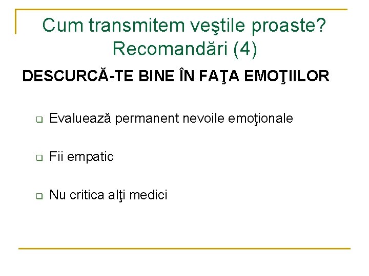 Cum transmitem veştile proaste? Recomandări (4) DESCURCĂ-TE BINE ÎN FAŢA EMOŢIILOR q Evaluează permanent