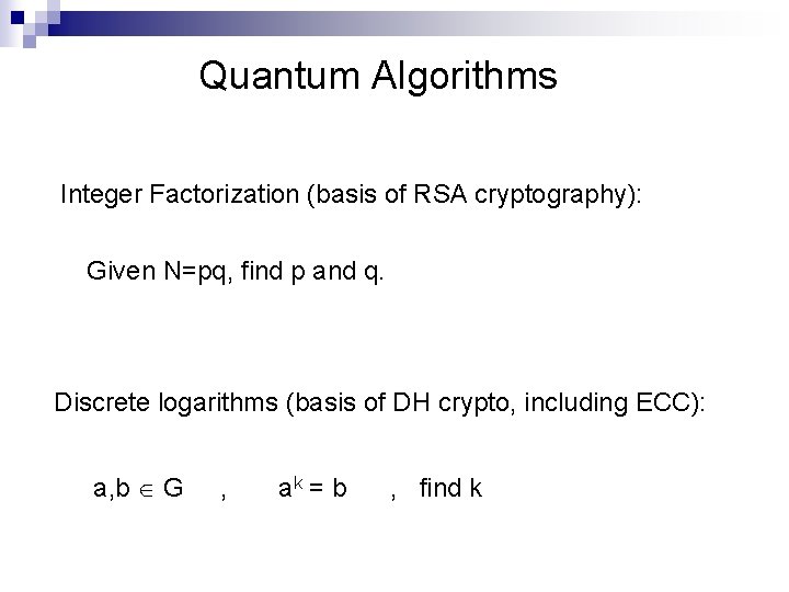 Quantum Algorithms Integer Factorization (basis of RSA cryptography): Given N=pq, find p and q.