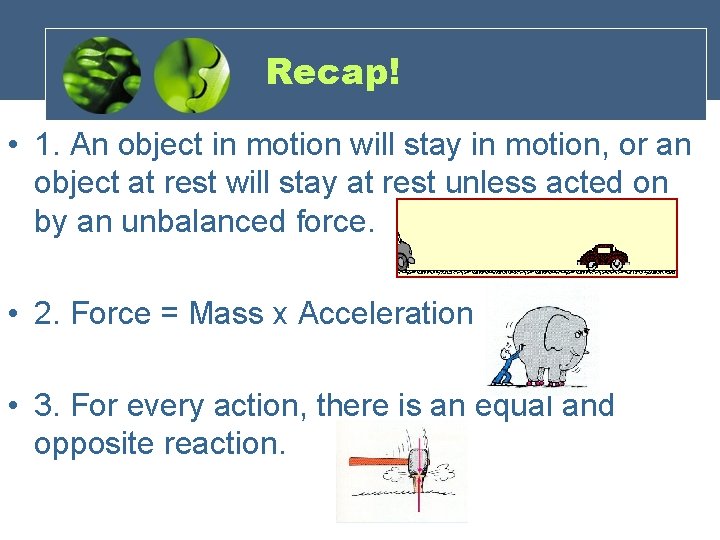 Recap! • 1. An object in motion will stay in motion, or an object