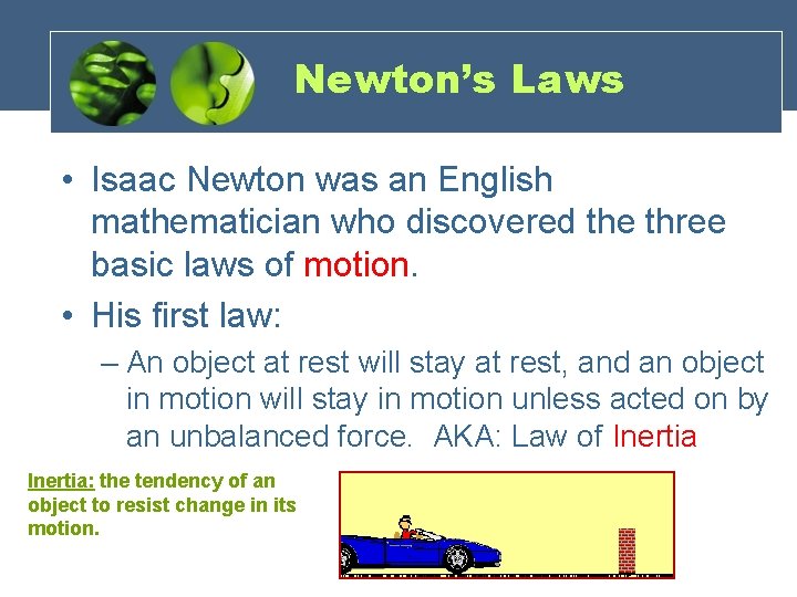 Newton’s Laws • Isaac Newton was an English mathematician who discovered the three basic