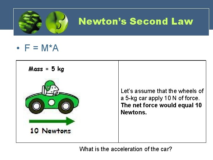 Newton’s Second Law • F = M*A Mass = 5 kg Let’s assume that
