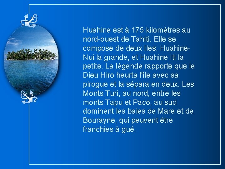 Huahine est à 175 kilomètres au nord-ouest de Tahiti. Elle se compose de deux Huahine est à 175 kilomètres au nord-ouest de Tahiti. Elle se compose de deux