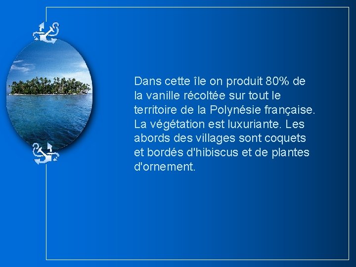 Dans cette île on produit 80% de la vanille récoltée sur tout le territoire Dans cette île on produit 80% de la vanille récoltée sur tout le territoire