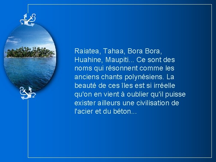 Raiatea, Tahaa, Bora, Huahine, Maupiti. . . Ce sont des noms qui résonnent comme Raiatea, Tahaa, Bora, Huahine, Maupiti. . . Ce sont des noms qui résonnent comme