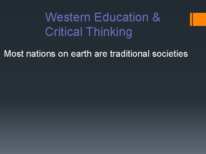 Western Education & Critical Thinking Most nations on earth are traditional societies 