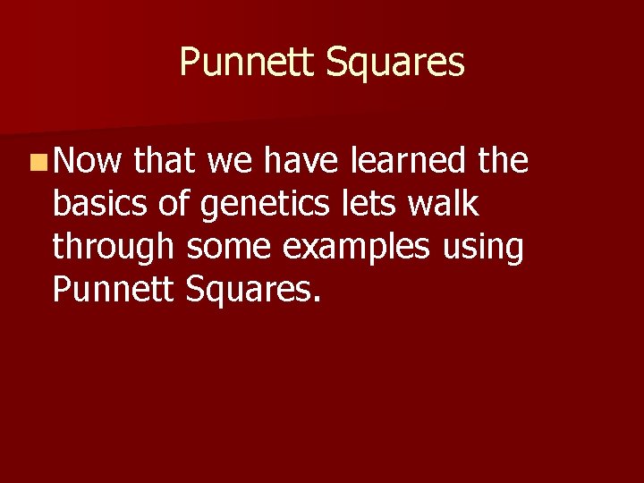Punnett Squares n Now that we have learned the basics of genetics lets walk