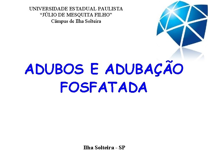 UNIVERSIDADE ESTADUAL PAULISTA “JÚLIO DE MESQUITA FILHO” Câmpus de Ilha Solteira ADUBOS E ADUBAÇÃO