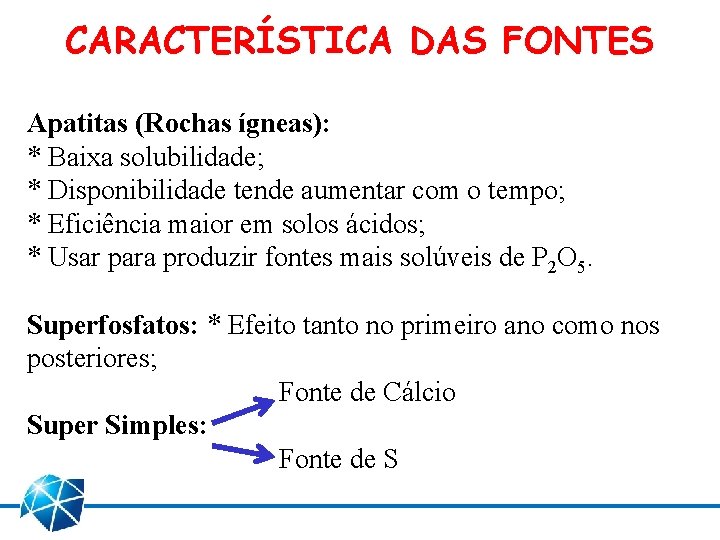 CARACTERÍSTICA DAS FONTES Apatitas (Rochas ígneas): * Baixa solubilidade; * Disponibilidade tende aumentar com