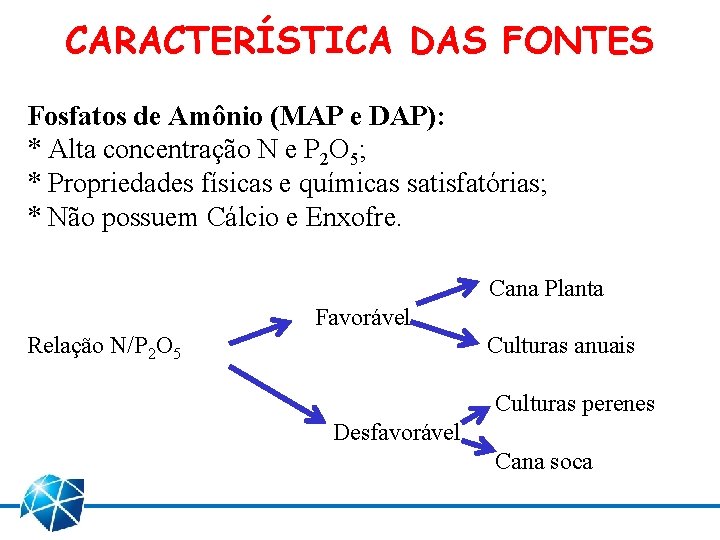 CARACTERÍSTICA DAS FONTES Fosfatos de Amônio (MAP e DAP): * Alta concentração N e