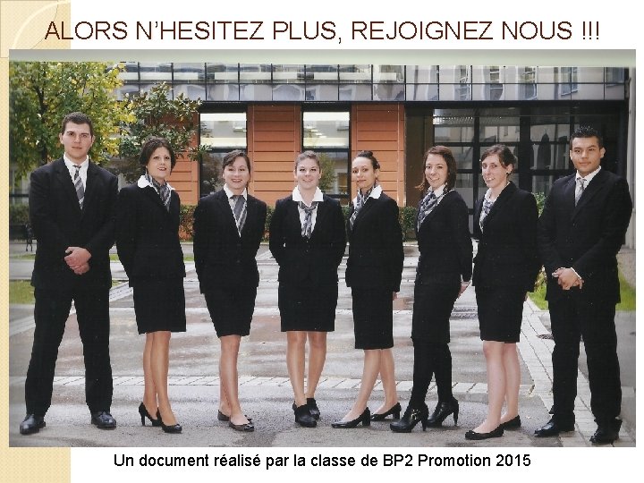 ALORS N’HESITEZ PLUS, REJOIGNEZ NOUS !!! Un document réalisé par la classe de BP