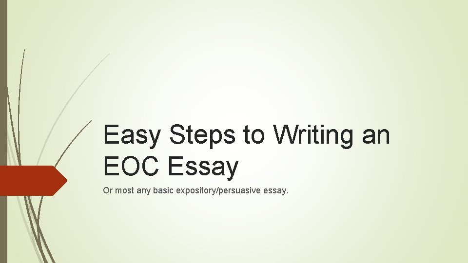 Easy Steps to Writing an EOC Essay Or most any basic expository/persuasive essay. 