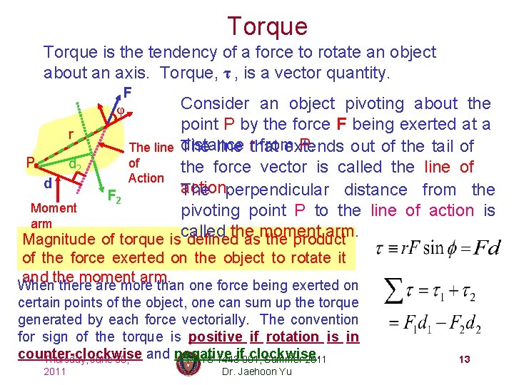 Torque is the tendency of a force to rotate an object about an axis.