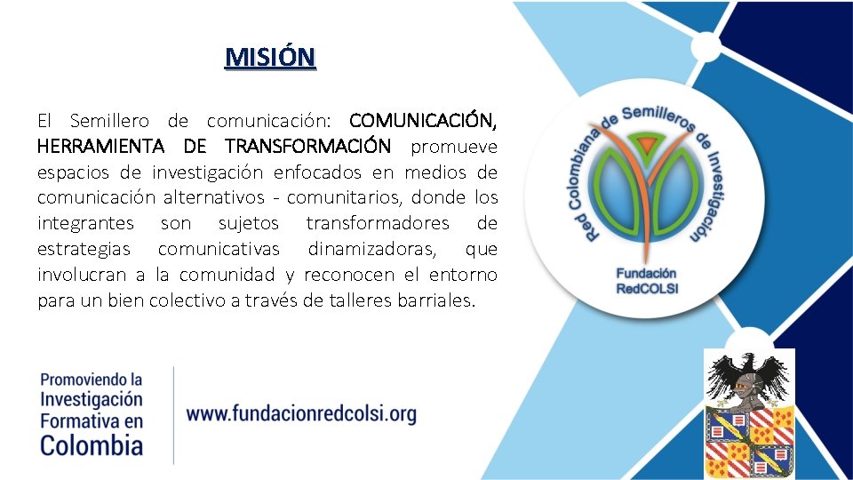 MISIÓN El Semillero de comunicación: COMUNICACIÓN, HERRAMIENTA DE TRANSFORMACIÓN promueve espacios de investigación enfocados