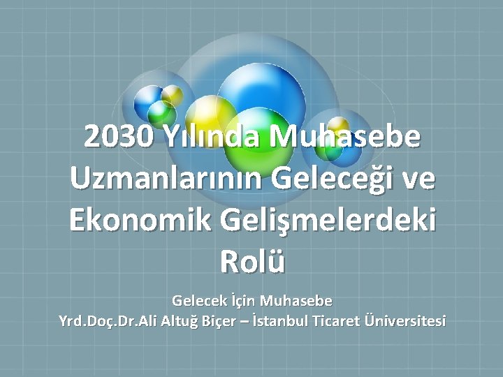 2030 Yılında Muhasebe Uzmanlarının Geleceği ve Ekonomik Gelişmelerdeki Rolü Gelecek İçin Muhasebe Yrd. Doç.