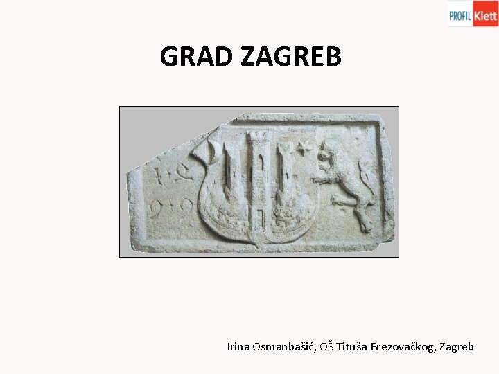 GRAD ZAGREB Irina Osmanbašić, OŠ Tituša Brezovačkog, Zagreb 