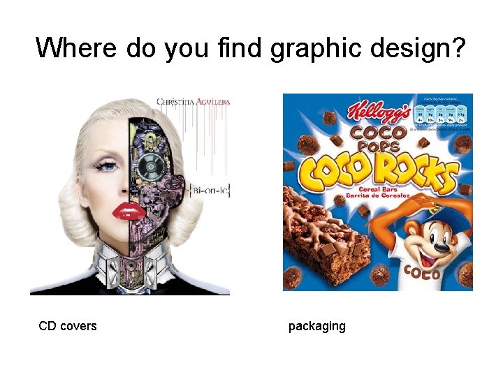 Where do you find graphic design? CD covers packaging 