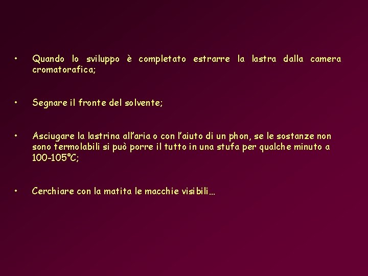• Quando lo sviluppo è completato estrarre la lastra dalla camera cromatorafica; • • Quando lo sviluppo è completato estrarre la lastra dalla camera cromatorafica; •