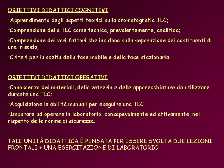 OBIETTIVI DIDATTICI COGNITIVI • Apprendimento degli aspetti teorici sulla cromatografia TLC; • Comprensione della OBIETTIVI DIDATTICI COGNITIVI • Apprendimento degli aspetti teorici sulla cromatografia TLC; • Comprensione della