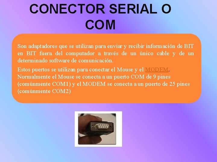 CONECTOR SERIAL O COM Son adaptadores que se utilizan para enviar y recibir información