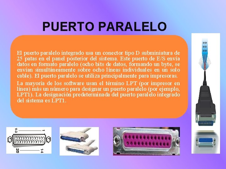 PUERTO PARALELO El puerto paralelo integrado usa un conector tipo D subminiatura de 25