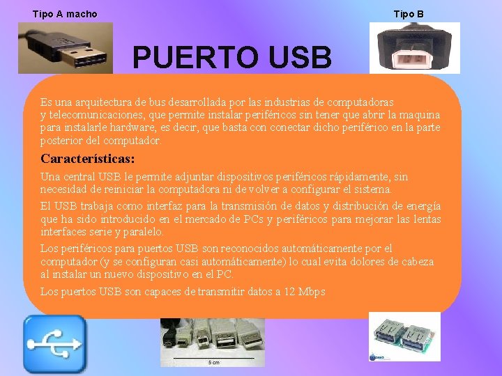 Tipo A macho Tipo B PUERTO USB Es una arquitectura de bus desarrollada por
