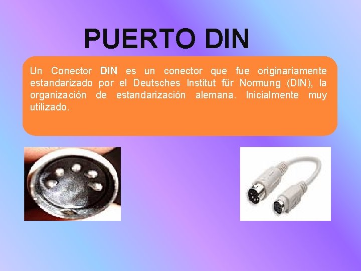 PUERTO DIN Un Conector DIN es un conector que fue originariamente estandarizado por el