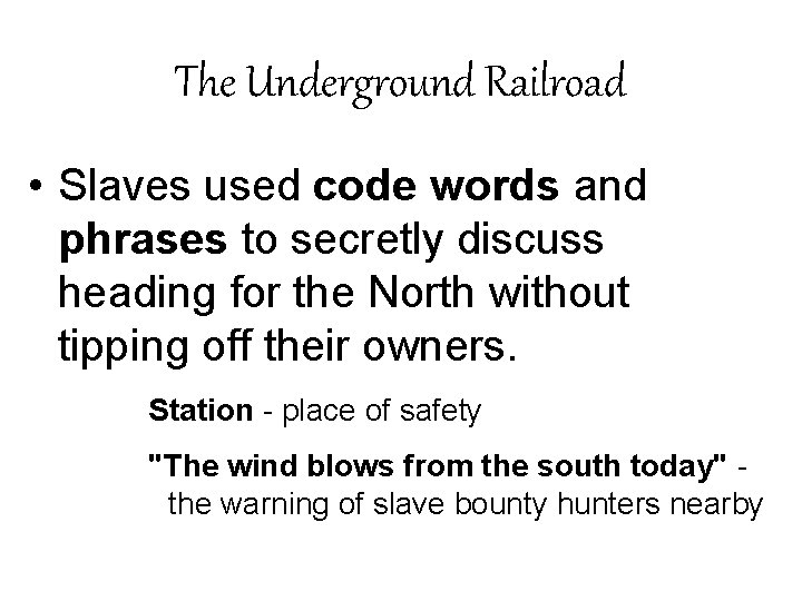 The Underground Railroad • Slaves used code words and phrases to secretly discuss heading