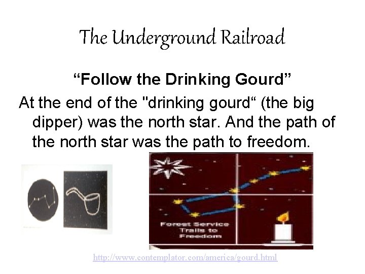 The Underground Railroad “Follow the Drinking Gourd” At the end of the "drinking gourd“