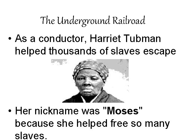 The Underground Railroad • As a conductor, Harriet Tubman helped thousands of slaves escape