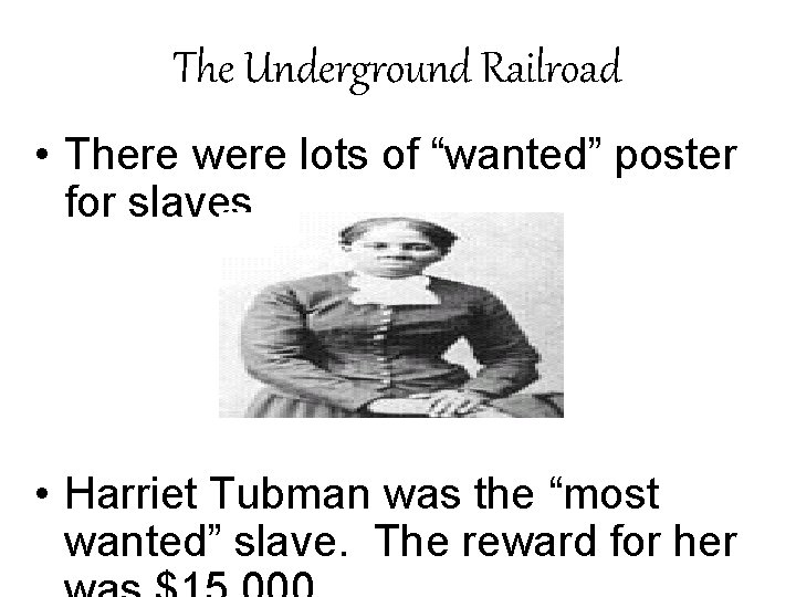 The Underground Railroad • There were lots of “wanted” poster for slaves • Harriet