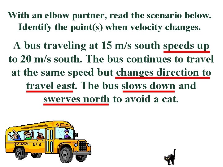 With an elbow partner, read the scenario below. Identify the point(s) when velocity changes.