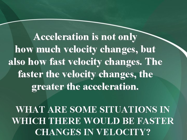 Acceleration is not only how much velocity changes, but also how fast velocity changes.