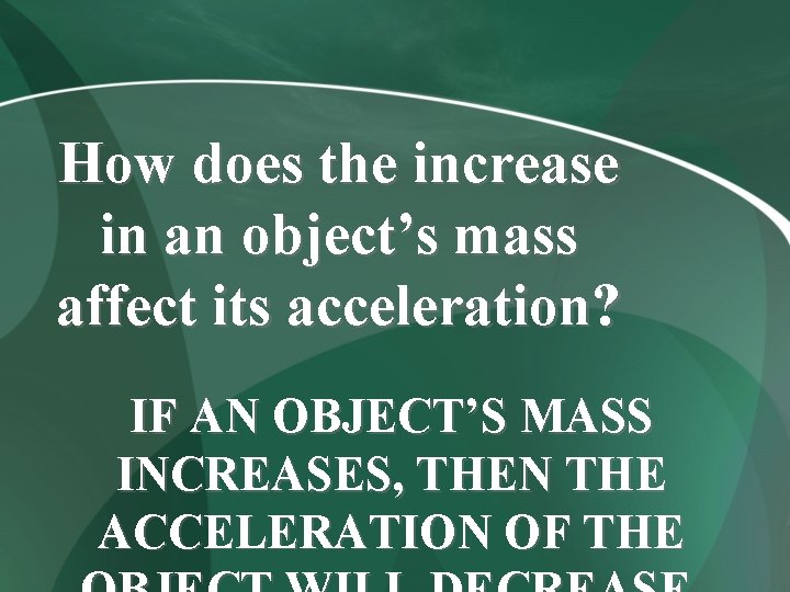How does the increase in an object’s mass affect its acceleration? IF AN OBJECT’S