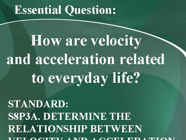 Essential Question: How are velocity and acceleration related to everyday life? STANDARD: S 8