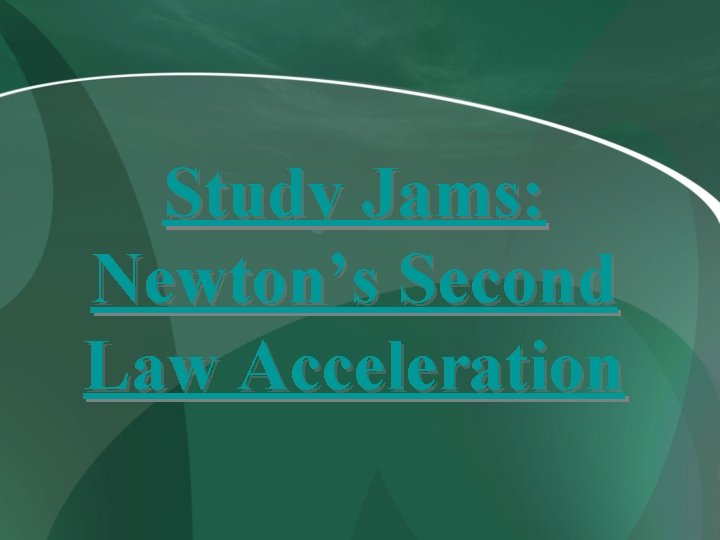 Study Jams: Newton’s Second Law Acceleration 