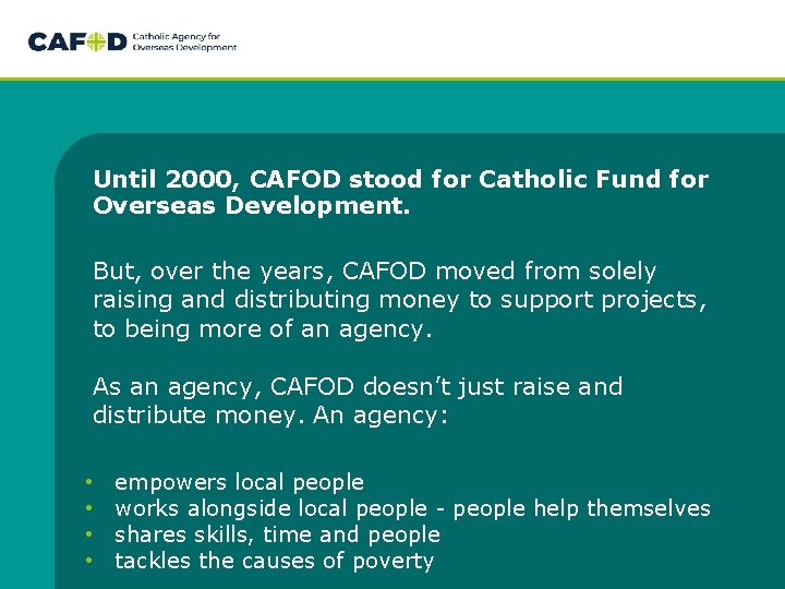 Until 2000, CAFOD stood for Catholic Fund for Overseas Development. But, over the years, Until 2000, CAFOD stood for Catholic Fund for Overseas Development. But, over the years,