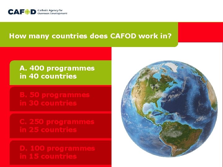 How many countries does CAFOD work in? A. 400 programmes in 40 countries B. How many countries does CAFOD work in? A. 400 programmes in 40 countries B.