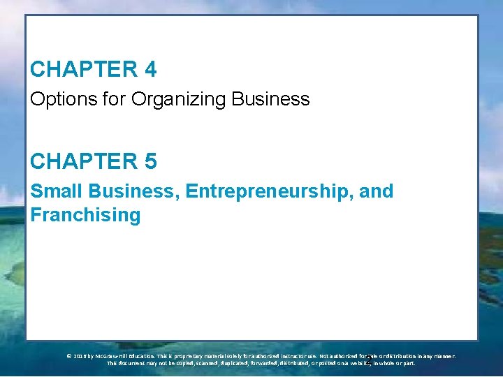 CHAPTER 4 Options for Organizing Business CHAPTER 5 Small Business, Entrepreneurship, and Franchising ©