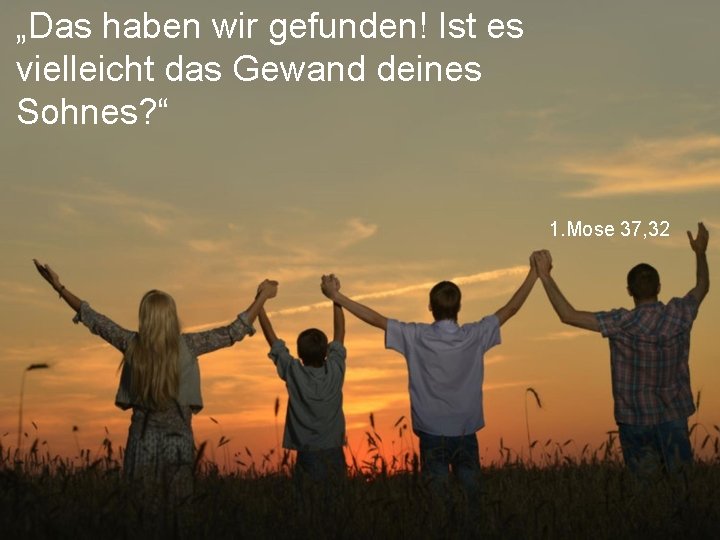 „Das haben wir gefunden! Ist es vielleicht das Gewand deines Sohnes? “ 1. Mose