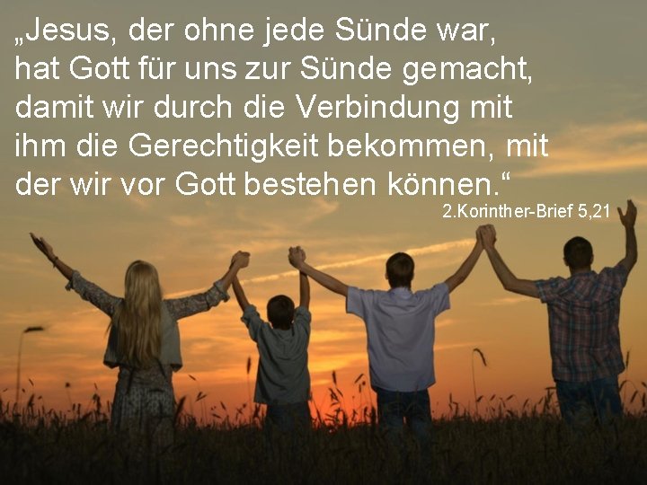 „Jesus, der ohne jede Sünde war, hat Gott für uns zur Sünde gemacht, damit