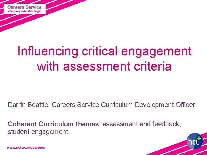 Influencing critical engagement with assessment criteria Darrin Beattie, Careers Service Curriculum Development Officer Coherent