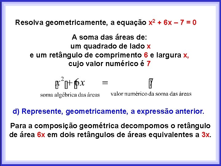 Resolva geometricamente, a equação x 2 + 6 x – 7 = 0 A Resolva geometricamente, a equação x 2 + 6 x – 7 = 0 A