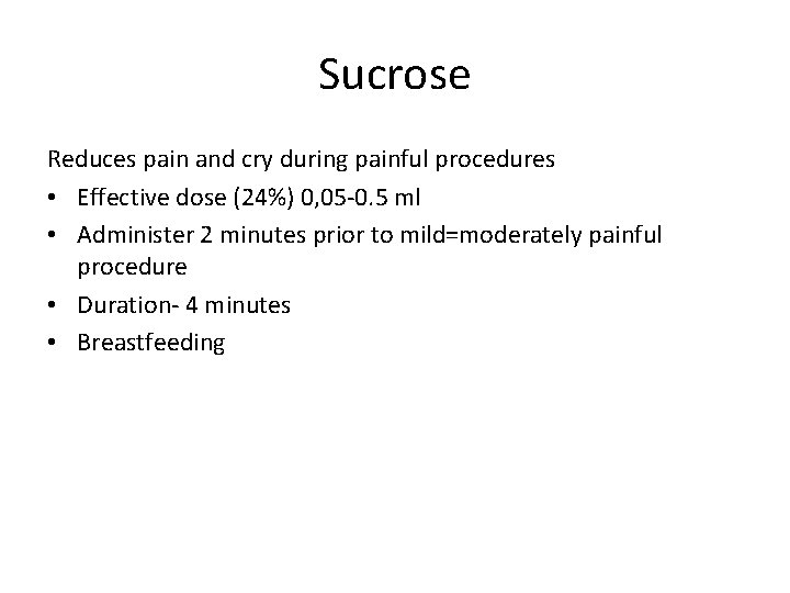 Sucrose Reduces pain and cry during painful procedures • Effective dose (24%) 0, 05