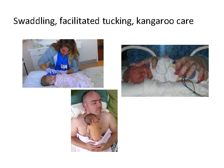 Swaddling, facilitated tucking, kangaroo care 