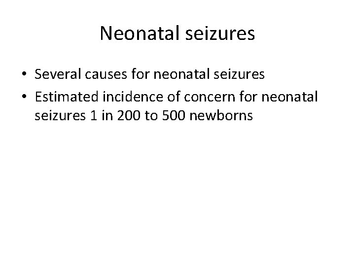 Neonatal seizures • Several causes for neonatal seizures • Estimated incidence of concern for