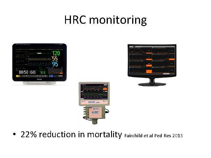 HRC monitoring • 22% reduction in mortality Fairchild et al Ped Res 2013 