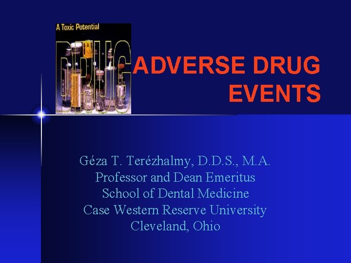 ADVERSE DRUG EVENTS Géza T. Terézhalmy, D. D. S. , M. A. Professor and