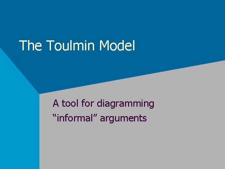 The Toulmin Model A tool for diagramming “informal” arguments 