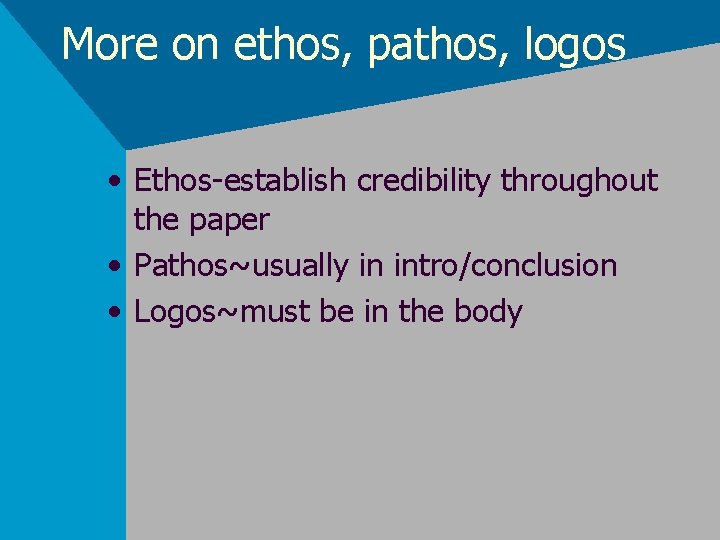 More on ethos, pathos, logos • Ethos-establish credibility throughout the paper • Pathos~usually in